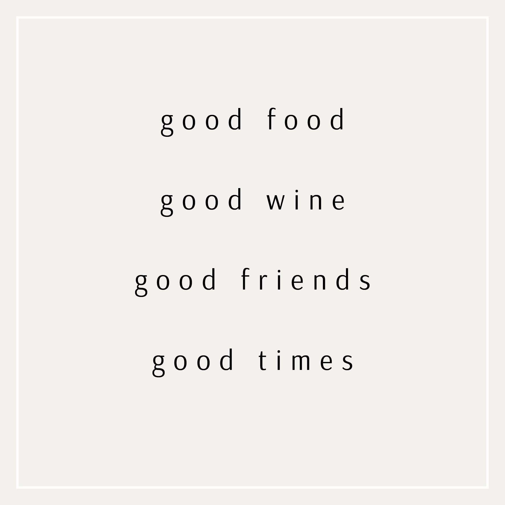good food, good wine, good friends, good times